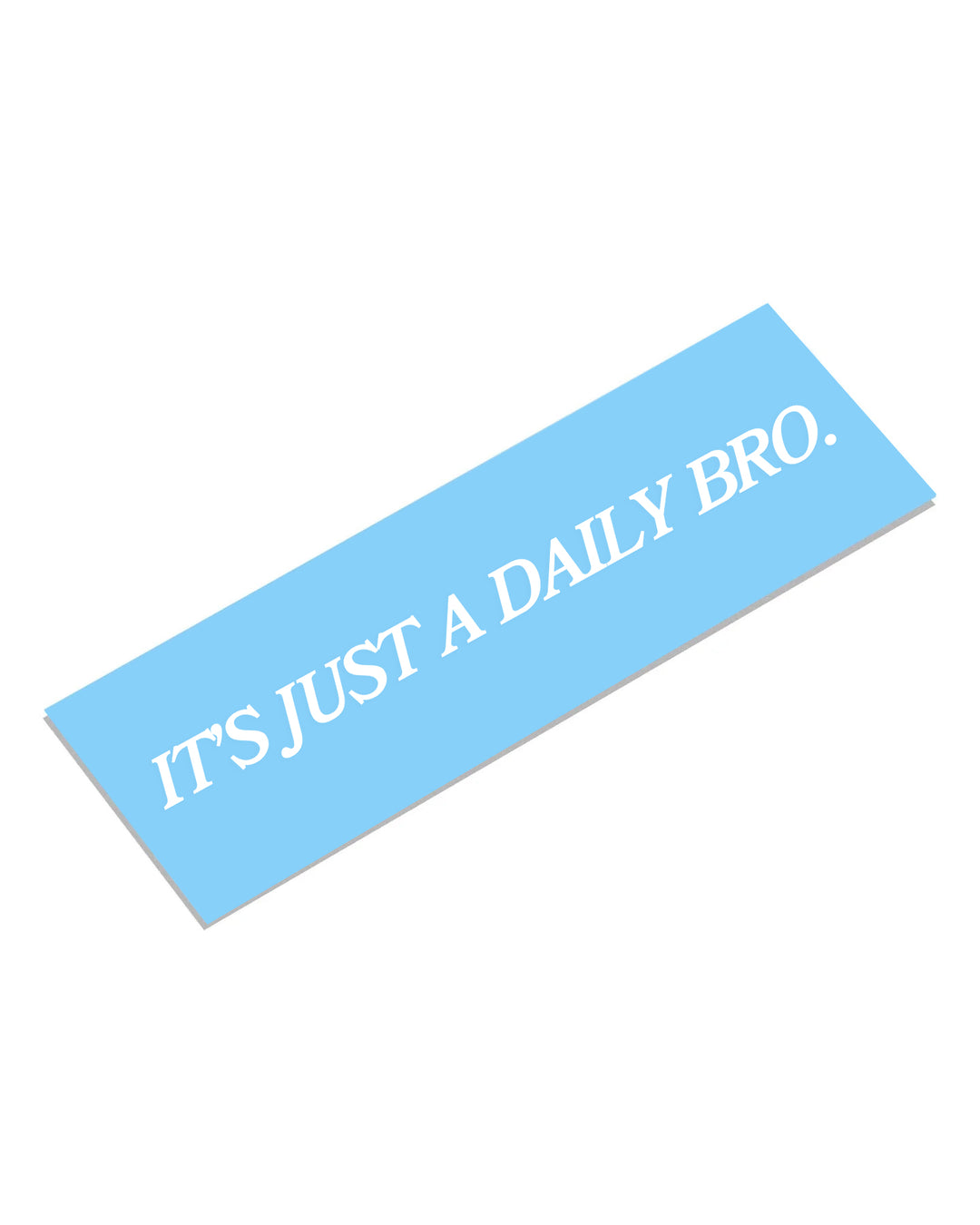 "It's Just A Daily Bro." - Decal