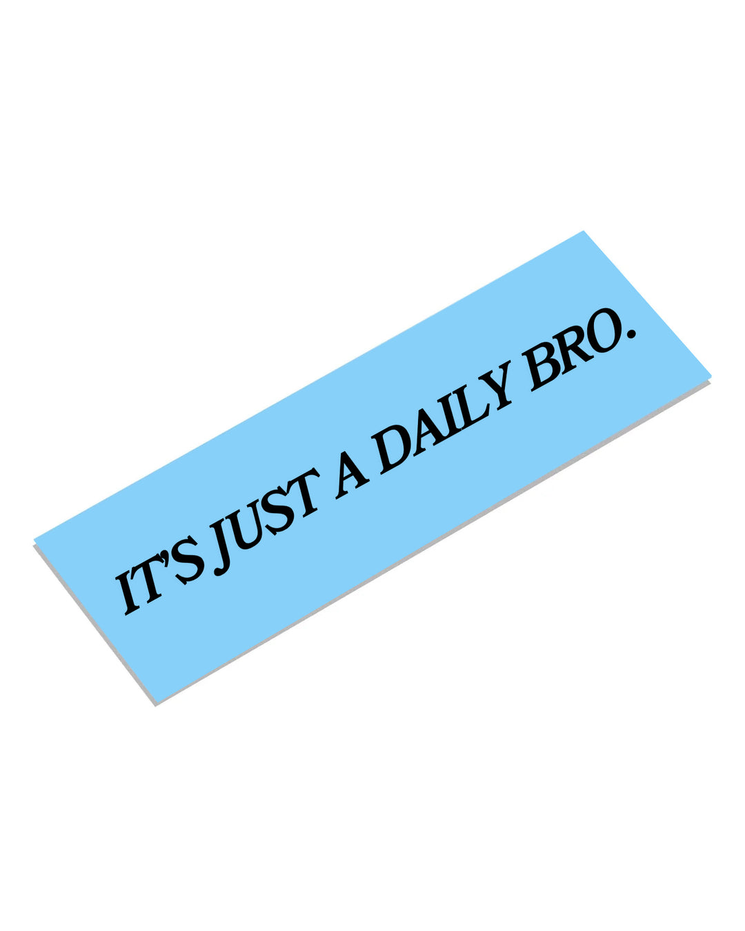 "It's Just A Daily Bro." - Decal